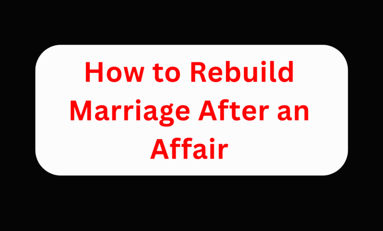 How to Rebuild Marriage After an Affair