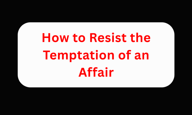How to Resist the Temptation of an Affair