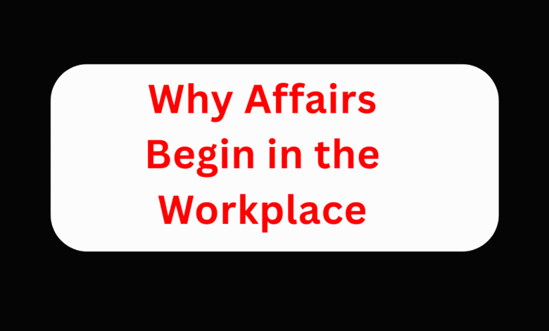 Why Affairs Begin in the Workplace