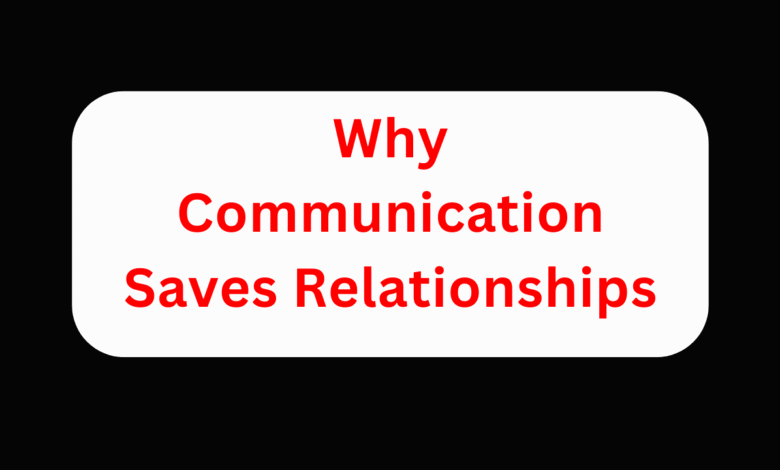 Why Communication Saves Relationships