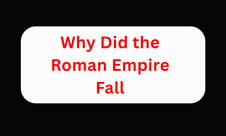 Why Did the Roman Empire Fall
