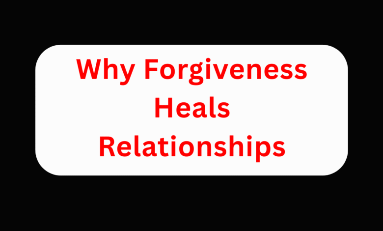 Why Forgiveness Heals Relationships
