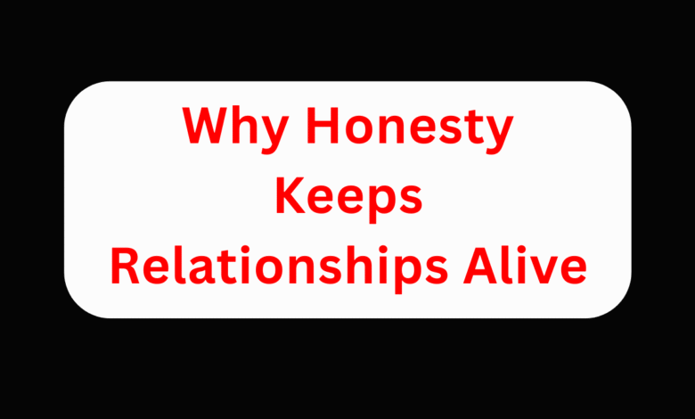 Why Honesty Keeps Relationships Alive